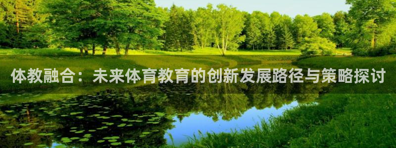 球王会体育：体教融合：未来体育教育的创新发展路径与策略探讨