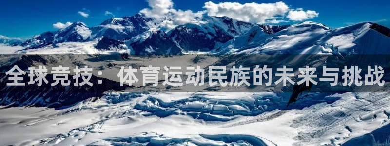 球王会体育：全球竞技：体育运动民族的未来与挑战