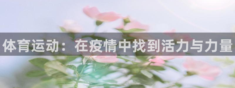 球王会体育：体育运动：在疫情中找到活力与力量