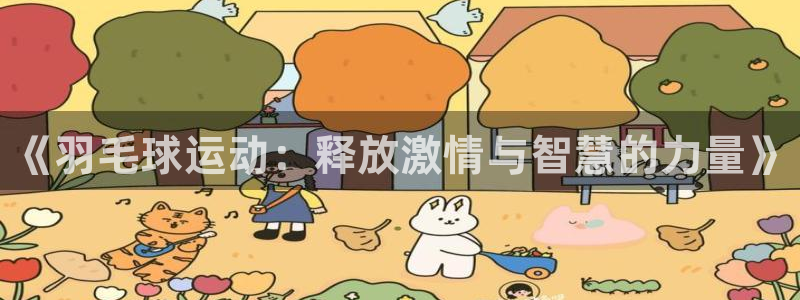球王会体育：《羽毛球运动：释放激情与智慧的力量》