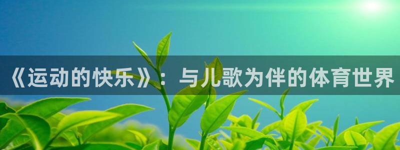 球王会体育：《运动的快乐》：与儿歌为伴的体育世界