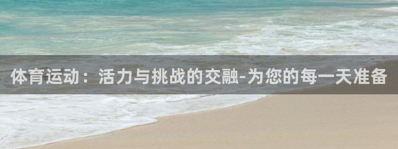 球王会体育：体育运动：活力与挑战的交融-为您的每一天准备