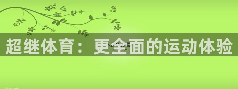 球王会体育：超继体育：更全面的运动体验
