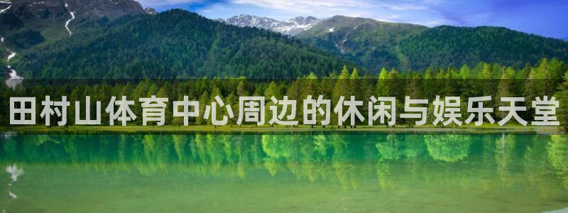 球王会体育：田村山体育中心周边的休闲与娱乐天堂