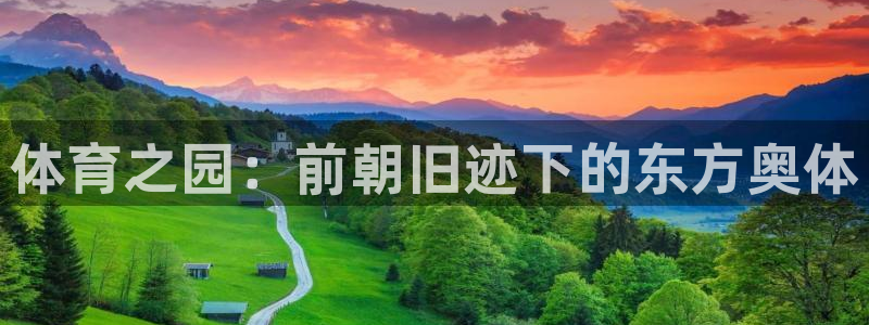 球王会体育：体育之园：前朝旧迹下的东方奥体
